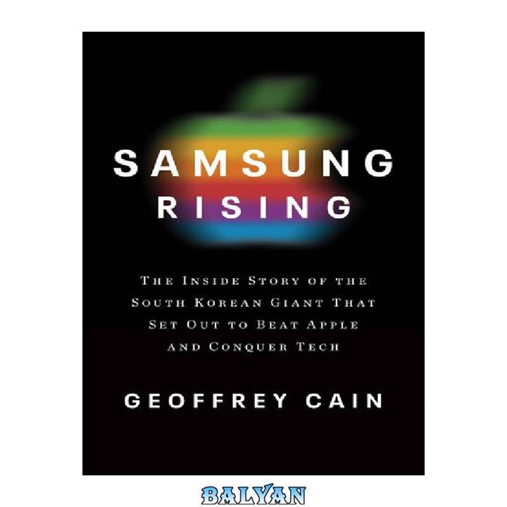 دانلود کتاب Samsung Rising the Inside Story of the South Korean Giant That Set out to Beat Apple and Conquer Tech